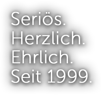 Seriös.Herzlich.Ehrlich.Seit 1999