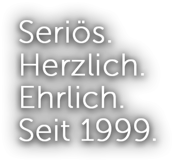 Seriös.Herzlich.Ehrlich.Seit 1999